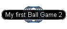 My first Ball Game 2